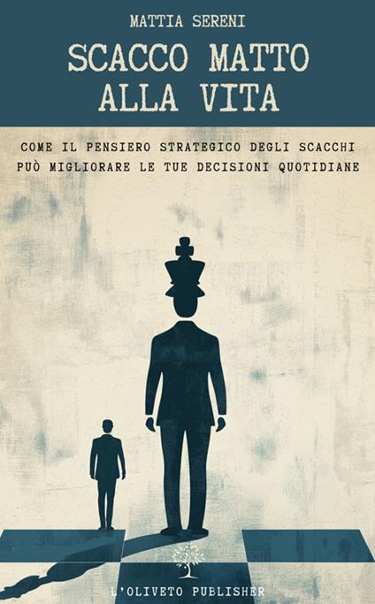 Scacco matto alla vita. Come il pensiero strategico degli scacchi può migliorare le tue decisioni quotidiane - Mattia Sereni - ebook