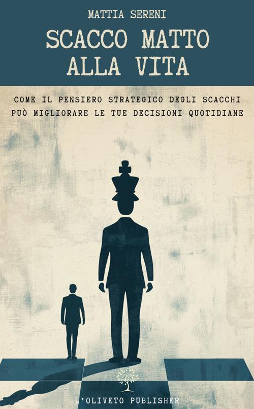 Scacco matto alla vita. Come il pensiero strategico degli scacchi può migliorare le tue decisioni quotidiane - Mattia Sereni - ebook