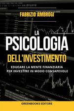 La psicologia dell'investimento. Educare la mente finanziaria per investire in modo consapevole