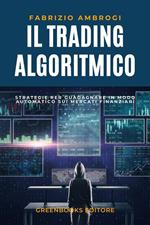 Il trading algoritmico. Strategie per guadagnare in modo automatico sui mercati finanziari