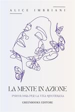 La mente in azione. Psicologia per la vita quotidiana