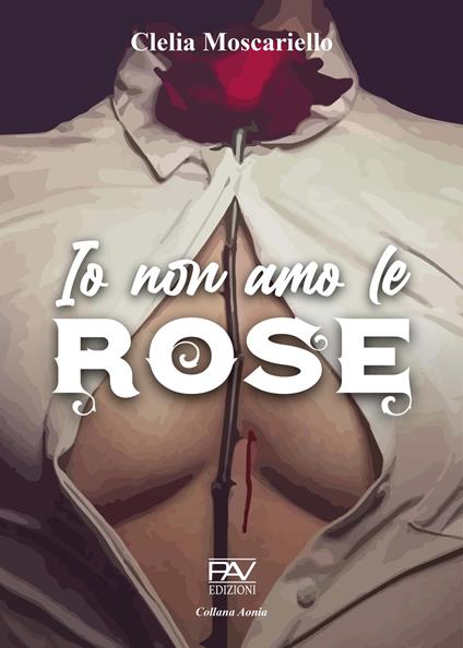 Io non amo le rose - Clelia Moscariello - copertina