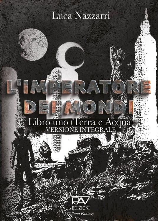 L' imperatore dei Mondi. Vol. 1: Terra e acqua. - Luca Nazzarri - copertina