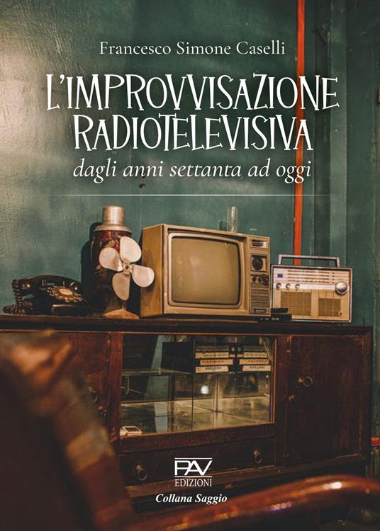 L' improvvisazione radiotelevisiva. Dagli anni Settanta ad oggi - Francesco Simone Caselli - copertina