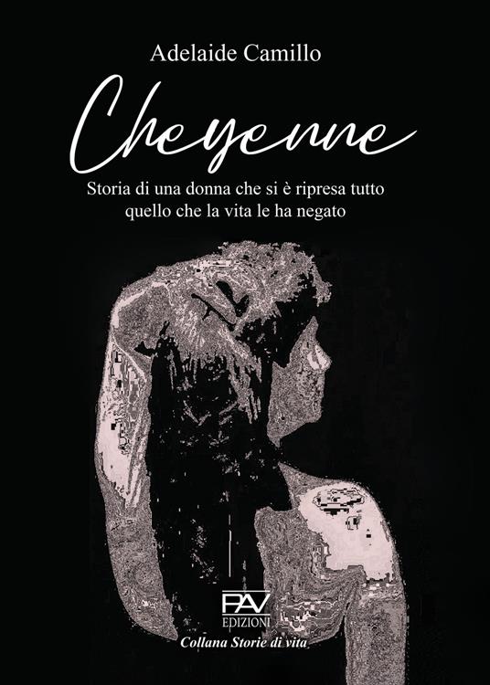 Cheyenne. Storia di una donna che si è ripresa tutto quello che la vita le ha negato - Adelaide Camillo - copertina