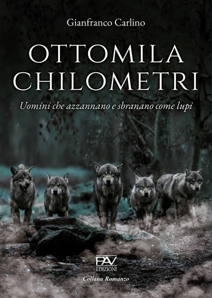 Ottomila chilometri. Uomini che azzannano e sbranano come lupi - Gianfranco Carlino - copertina