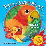 Animali del mondo. Tocca senti ascolta. Ediz. a colori