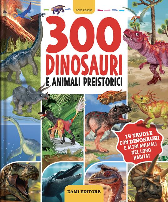 300 dinosauri e animali preistorici. Ediz. a colori - Anna Casalis - copertina