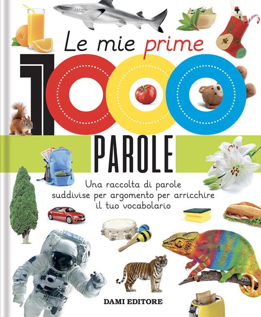 Le mie prime 1000 parole. Una raccolta di parole per suddivise per argomento per arricchire il tuo vocabolario. Ediz. a colori - copertina