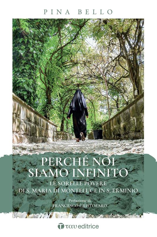 Perché noi siamo infinito. Le sorelle povere di S. Maria di Monteluce in S. Erminio - Pina Bello - copertina