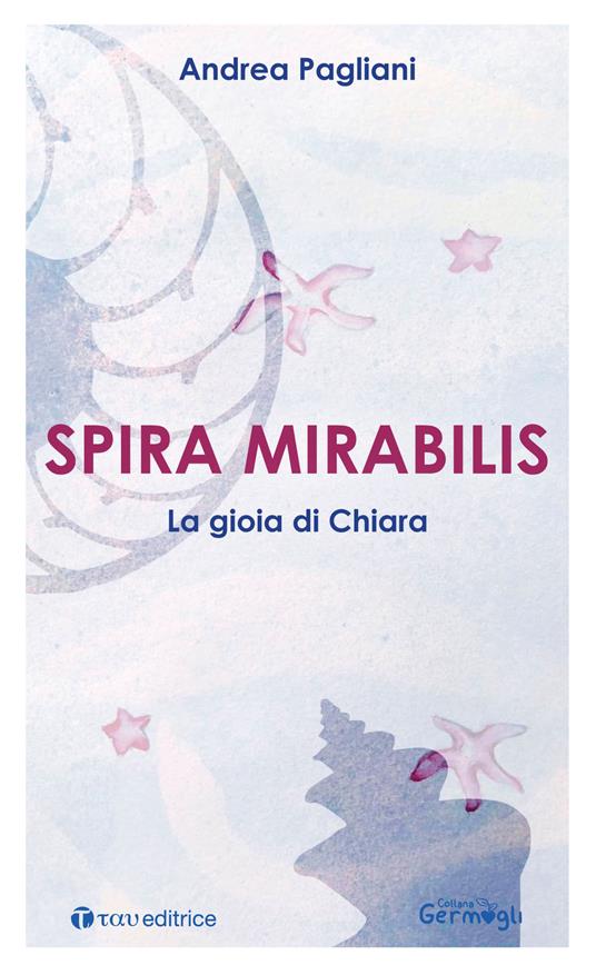 Spira mirabilis. La gioia di Chiara - Andrea Pagliani - copertina