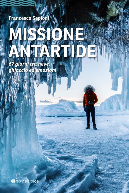 Missione Antartide. 67 giorni tra neve, ghiaccio ed emozioni - Francesco Sepioni - copertina