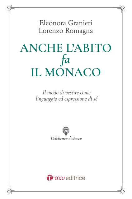 Anche l'abito fa il monaco. Il modo di vestire come linguaggio ed espressione di sé - Lorenzo Romagna,Eleonora Granieri - copertina