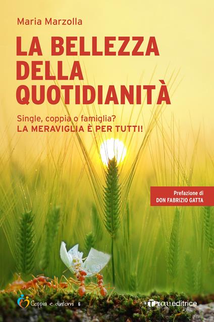 La bellezza della quotidianità. Single, coppia o famiglia? La meraviglia è per tutti! - Maria Marzolla - copertina