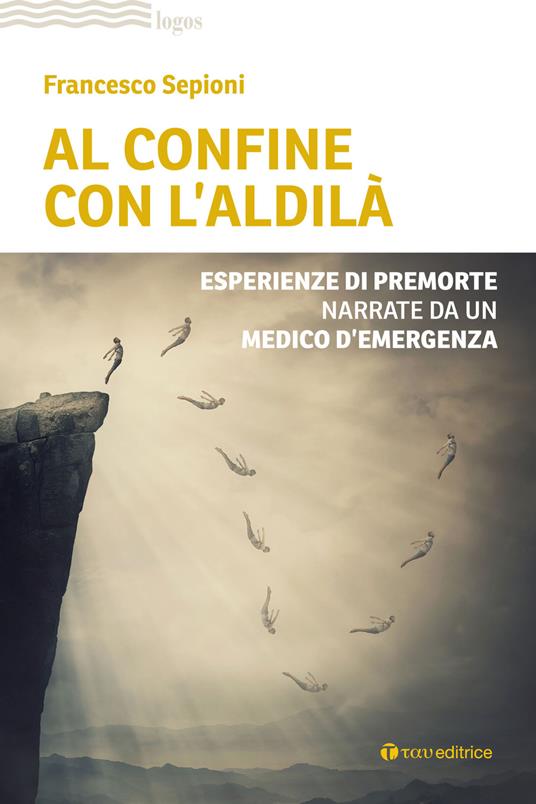 Al confine con l'aldilà. Esperienze di premorte narrate da un medico d'emergenza - Francesco Sepioni - copertina