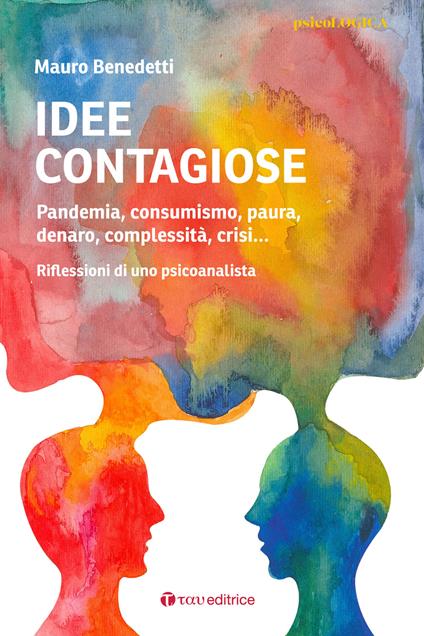 Idee contagiose. Pandemia, consumismo, paura, denaro, complessità, crisi... Riflessioni di uno psicoanalista - Mauro Benedetti - copertina