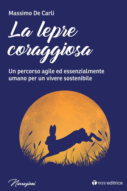 La lepre coraggiosa. Un percorso agile ed essenzialmente umano per un vivere sostenibile - Massimo De Carli - copertina