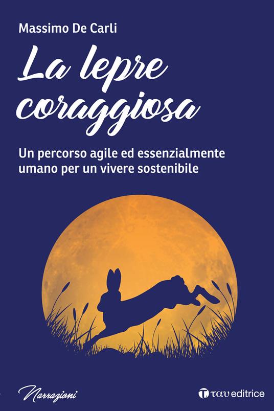 La lepre coraggiosa. Un percorso agile ed essenzialmente umano per un vivere sostenibile - Massimo De Carli - copertina