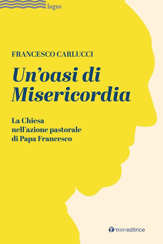 Un'oasi di misericordia. La Chiesa nell'azione pastorale di Papa Francesco - Francesco Carlucci - copertina