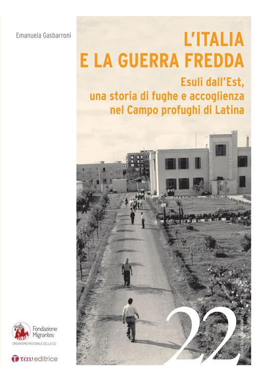 L'Italia e la Guerra Fredda. Esuli dall’Est, una storia di fughe e accoglienza nel campo profughi di Latina - Emanuela Gasbarroni - copertina