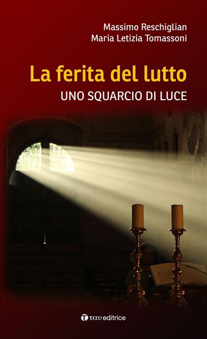 La ferita del lutto. Uno squarcio di luce - Massimo Reschiglian,Maria Letizia Tomassoni - copertina