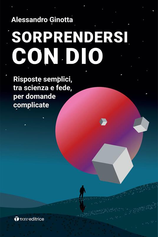 Sorprendersi con Dio. Risposte semplici, tra scienza e fede, per domande complicate - Alessandro Ginotta - ebook
