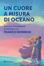 Un cuore a misura di oceano. Genitori e insegnanti in dialogo con Franco Nembrini