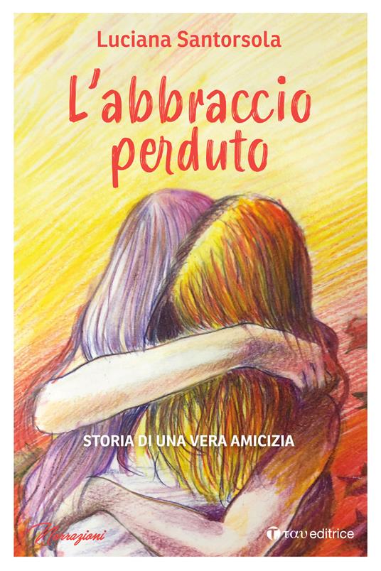 L'abbraccio perduto. Storia di una vera amicizia - Luciana Santorsola - copertina