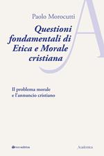 Questioni fondamentali di etica e morale cristiana. Il problema morale e l’annuncio cristiano