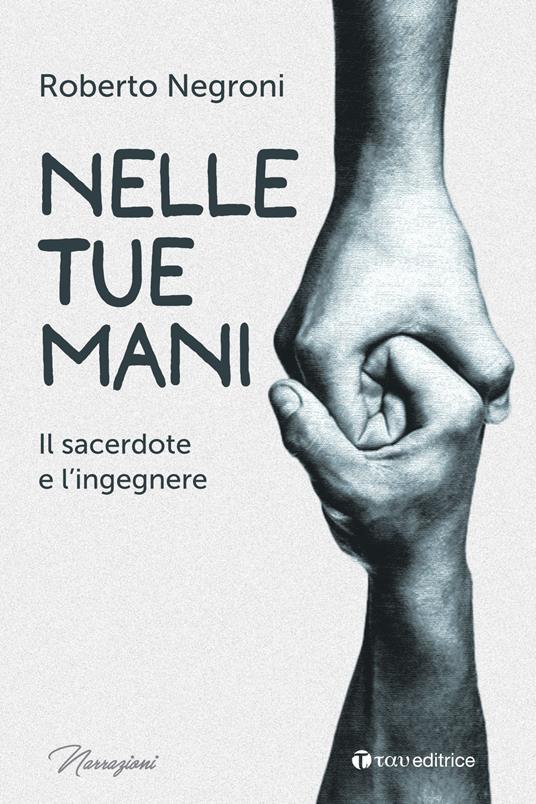 Nelle tue mani. Il sacerdote e l'ingegnere - Roberto Negroni - copertina