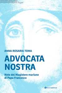 Libro Advocata nostra. Note del Magistero mariano di Papa Francesco Anna Rosaria Toma