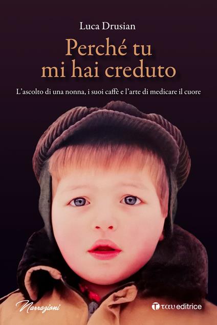 Perché tu mi hai creduto. L’ascolto di una nonna, i suoi caffè e l’arte di medicare il cuore - Luca Drusian - copertina