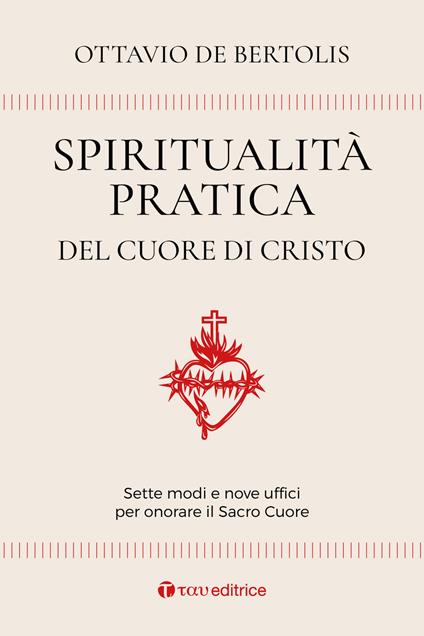 Spiritualità pratica del Cuore di Cristo. Sette modi e nove uffici per onorare il Sacro Cuore - Ottavio De Bertolis - copertina