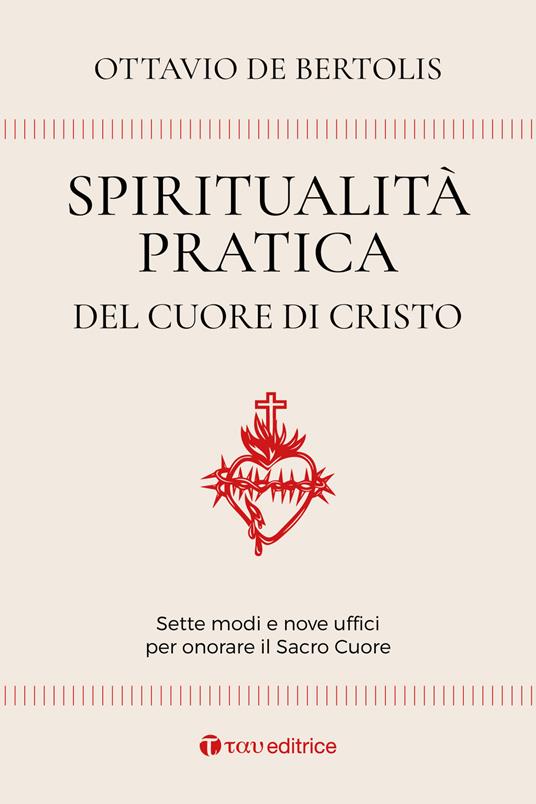 Spiritualità pratica del Cuore di Cristo. Sette modi e nove uffici per onorare il Sacro Cuore - Ottavio De Bertolis - copertina