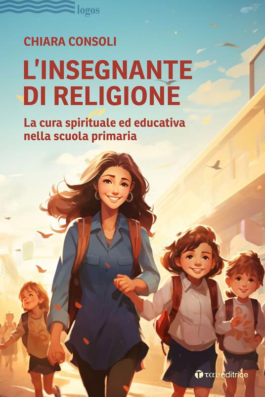 L'insegnante di religione. La cura spirituale ed educativa nella scuola primaria - Chiara Consoli - copertina