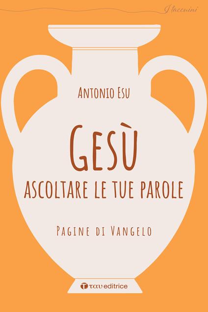 Gesù, ascoltare le tue parole. Pagine di Vangelo - Antonio Esu - copertina
