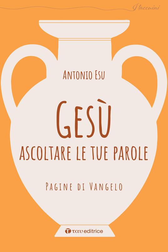 Gesù, ascoltare le tue parole. Pagine di Vangelo - Antonio Esu - copertina