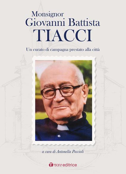 Monsignor Giovanni Battista Tiacci. Un curato di campagna prestato alla città - copertina