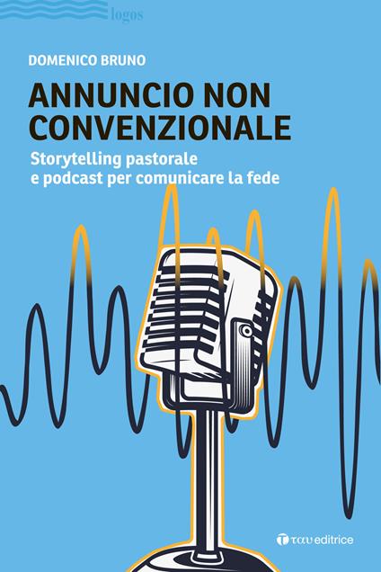 Annuncio non convenzionale. Storytelling pastorale e podcast per comunicare la fede - Domenico Bruno - copertina