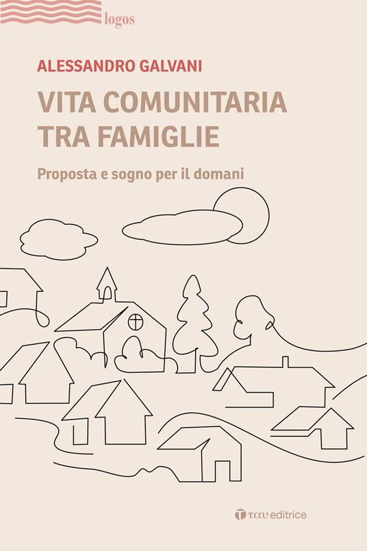 Vita comunitaria tra famiglie. Proposta e sogno per il domani - Alessandro Galvani - copertina