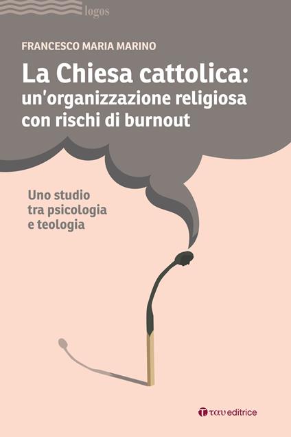 La Chiesa cattolica: un'organizzazione con rischi di burnout. Uno studio tra psicologia e teologia - Francesco Maria Marino - copertina