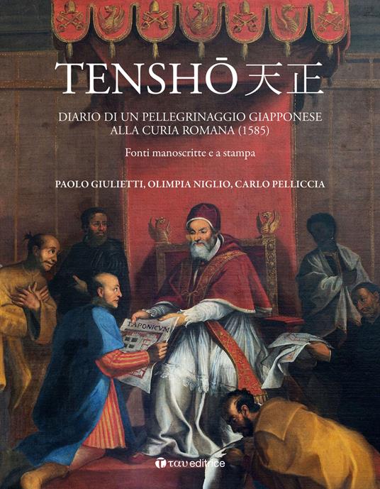 Tensho. Diario di un pellegrinaggio giapponese alla Curia romana (1585). Fonti manoscritte e a stampa - Paolo Giulietti,Olimpia Niglio,Carlo Pelliccia - copertina