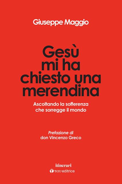 Gesù mi ha chiesto una merendina. Ascoltando la sofferenza che sorregge il mondo - Giuseppe Maggio - copertina