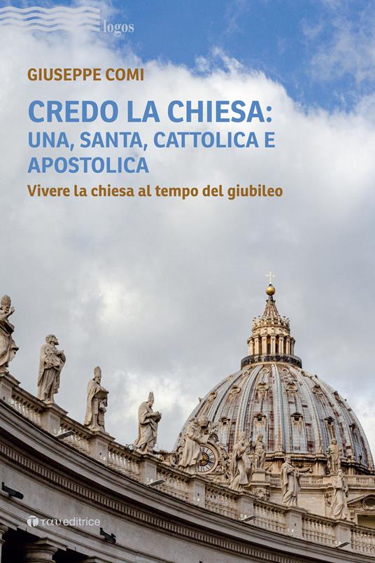 Credo la Chiesa: una, santa, cattolica e apostolica. Vivere la chiesa al tempo del giubileo - Giuseppe Comi - copertina