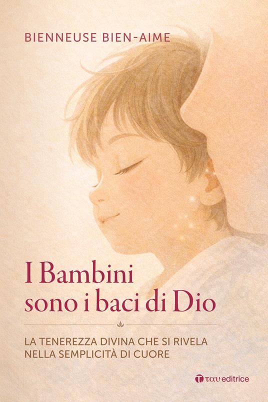 I bambini sono i baci di Dio. La tenerezza divina che si rivela nella semplicità di cuore - Bien-Aime Bienneuse - copertina