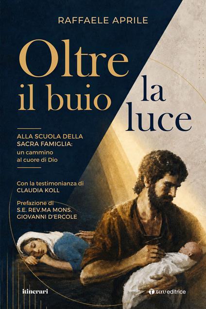 Oltre il buio la luce. Alla scuola della Sacra Famiglia: un cammino al cuore di Dio - Raffaele Aprile - copertina