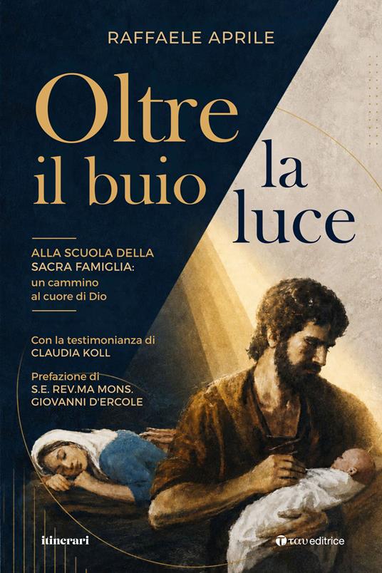 Oltre il buio la luce. Alla scuola della Sacra Famiglia: un cammino al cuore di Dio - Raffaele Aprile - copertina