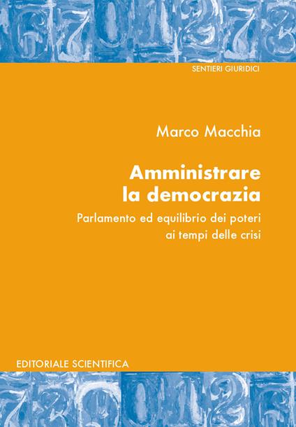 Amministrare la democrazia. Parlamento ed equilibrio dei poteri ai tempi della crisi - Marco Macchia - copertina