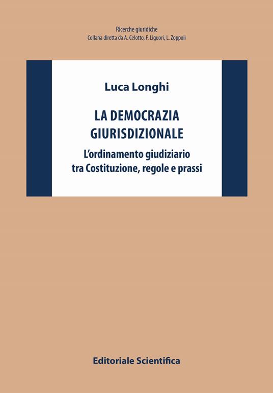 La democrazia giurisdizionale. L'ordinamento giudiziario tra Costituzione, regole e prassi - Luca Longhi - copertina