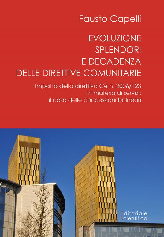 Evoluzione, splendori e decadenza delle direttive comunitarie. Impatto della direttiva CE n. 2006/123 in materia di servizi: il caso delle concessioni balneari - Fausto Capelli - copertina
